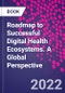 Roadmap to Successful Digital Health Ecosystems. A Global Perspective - Product Thumbnail Image