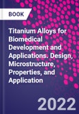 Titanium Alloys for Biomedical Development and Applications. Design, Microstructure, Properties, and Application- Product Image