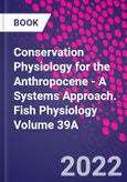 Conservation Physiology for the Anthropocene - A Systems Approach. Fish Physiology Volume 39A- Product Image