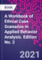 A Workbook of Ethical Case Scenarios in Applied Behavior Analysis. Edition No. 2 - Product Thumbnail Image