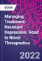 Managing Treatment-Resistant Depression. Road to Novel Therapeutics - Product Image