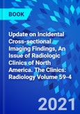Update on Incidental Cross-sectional Imaging Findings, An Issue of Radiologic Clinics of North America. The Clinics: Radiology Volume 59-4- Product Image