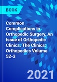 Common Complications in Orthopedic Surgery, An Issue of Orthopedic Clinics. The Clinics: Orthopedics Volume 52-3- Product Image
