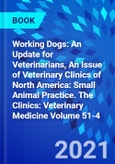 Working Dogs: An Update for Veterinarians, An Issue of Veterinary Clinics of North America: Small Animal Practice. The Clinics: Veterinary Medicine Volume 51-4- Product Image
