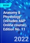 Anatomy & Physiology (includes A&P Online course). Edition No. 11 - Product Image