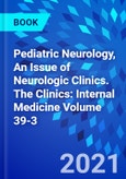 Pediatric Neurology, An Issue of Neurologic Clinics. The Clinics: Internal Medicine Volume 39-3- Product Image