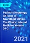 Pediatric Neurology, An Issue of Neurologic Clinics. The Clinics: Internal Medicine Volume 39-3 - Product Image