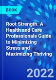 Root Strength. A Health and Care Professionals Guide to Minimizing Stress and Maximizing Thriving- Product Image