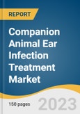 Companion Animal Ear Infection Treatment Market Size, Share & Trends Analysis Report By Disease Type (Otitis Externa, Otitis Media), By Product, By Mode Of Administration, By Animal Type, By Region, And Segment Forecasts, 2023 - 2030- Product Image