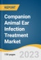 Companion Animal Ear Infection Treatment Market Size, Share & Trends Analysis Report By Disease Type (Otitis Externa, Otitis Media), By Product, By Mode Of Administration, By Animal Type, By Region, And Segment Forecasts, 2023 - 2030 - Product Image