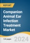 Companion Animal Ear Infection Treatment Market Size, Share & Trends Analysis Report By Disease Type (Otitis Externa, Otitis Media), By Product, By Mode Of Administration, By Animal Type, By Region, And Segment Forecasts, 2023 - 2030 - Product Thumbnail Image