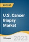 U.S. Cancer Biopsy Market Size, Share & Trends Analysis Report by Type (Fine-needle Aspiration, Core, Surgical, Skin Biopsy/Punch Biopsy), by Application, by Site, and Segment Forecasts, 2021-2028 - Product Image