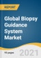 Global Biopsy Guidance System Market Size, Share & Trends Analysis Report by Product (Stereotactic Guided Biopsy, MRI Guided Biopsy), by Application, by End-use (Hospitals, Specialty Clinics), by Region, and Segment Forecasts, 2021-2028 - Product Image