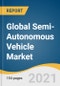 Global Semi-Autonomous Vehicle Market Size, Share & Trends Analysis Report by Level of Automation (Level 1, Level 2, Level 3), by Vehicle Type (Passenger Car, Commercial Vehicle), by Region, and Segment Forecasts, 2021-2028 - Product Image