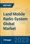 Land Mobile Radio System Global Market Insights 2023, Analysis and Forecast to 2028, by Manufacturers, Regions, Technology, Application, Product Type - Product Thumbnail Image