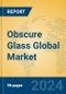 Obscure Glass Global Market Insights 2024, Analysis and Forecast to 2029, by Manufacturers, Regions, Technology, Application - Product Image