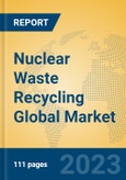 Nuclear Waste Recycling Global Market Insights 2023, Analysis and Forecast to 2028, by Market Participants, Regions, Technology, Application, Product Type- Product Image