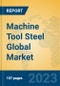 Machine Tool Steel Global Market Insights 2023, Analysis and Forecast to 2028, by Manufacturers, Regions, Technology, Application, Product Type - Product Image