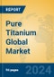 Pure Titanium Global Market Insights 2024, Analysis and Forecast to 2029, by Manufacturers, Regions, Technology, Application - Product Image