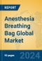 Anesthesia Breathing Bag Global Market Insights 2024, Analysis and Forecast to 2029, by Manufacturers, Regions, Technology, Application - Product Image