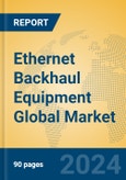 Ethernet Backhaul Equipment Global Market Insights 2024, Analysis and Forecast to 2029, by Manufacturers, Regions, Technology, Application, Product Type- Product Image