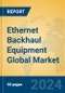 Ethernet Backhaul Equipment Global Market Insights 2024, Analysis and Forecast to 2029, by Manufacturers, Regions, Technology, Application, Product Type - Product Thumbnail Image