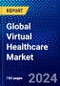 Global Virtual Healthcare Market (2023-2028) Competitive Analysis, Impact of Covid-19, Ansoff Analysis - Product Image