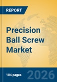 Precision Ball Screw Market Insights, Analysis and Forecast 2026-2031- Product Image