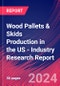 Wood Pallets & Skids Production in the US - Industry Research Report - Product Image