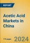 Acetic Acid Markets in China - Product Image