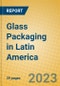 Glass Packaging in Latin America - Product Image