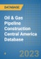 Oil & Gas Pipeline Construction Central America Database - Product Image