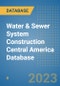 Water & Sewer System Construction Central America Database - Product Image