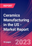 Ceramics Manufacturing in the US - Industry Market Research Report- Product Image