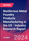 Nonferrous Metal Foundry Products Manufacturing in the US - Industry Research Report- Product Image