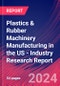 Plastics & Rubber Machinery Manufacturing in the US - Industry Research Report - Product Image