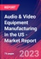 Audio & Video Equipment Manufacturing in the US - Industry Market Research Report - Product Image