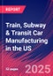 Train, Subway & Transit Car Manufacturing in the US - Industry Market Research Report - Product Thumbnail Image