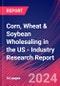 Corn, Wheat & Soybean Wholesaling in the US - Industry Research Report - Product Image
