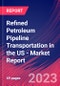 Refined Petroleum Pipeline Transportation in the US - Industry Market Research Report - Product Image