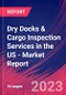 Dry Docks & Cargo Inspection Services in the US - Industry Market Research Report - Product Image
