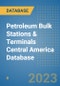 Petroleum Bulk Stations & Terminals Central America Database - Product Thumbnail Image
