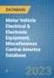 Motor Vehicle Electrical & Electronic Equipment, Miscellaneous Central America Database - Product Thumbnail Image