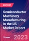 Semiconductor Machinery Manufacturing in the US - Industry Market Research Report - Product Image