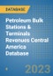 Petroleum Bulk Stations & Terminals Revenues Central America Database - Product Thumbnail Image