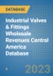 Industrial Valves & Fittings Wholesale Revenues Central America Database - Product Thumbnail Image