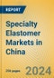 Specialty Elastomer Markets in China - Product Image