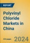 Polyvinyl Chloride Markets in China - Product Image