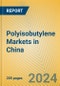 Polyisobutylene Markets in China - Product Image