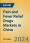 Pain and Fever Relief Drugs Markets in China - Product Image